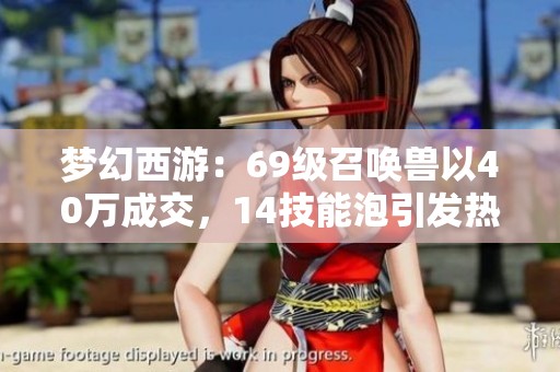 梦幻西游：69级召唤兽以40万成交，14技能泡引发热议