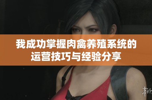 我成功掌握肉禽养殖系统的运营技巧与经验分享