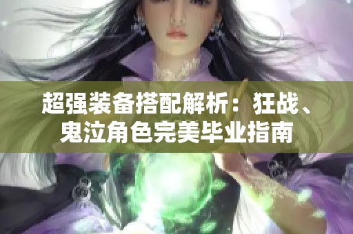 超强装备搭配解析：狂战、鬼泣角色完美毕业指南