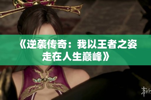 《逆袭传奇：我以王者之姿走在人生巅峰》