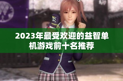 2023年最受欢迎的益智单机游戏前十名推荐
