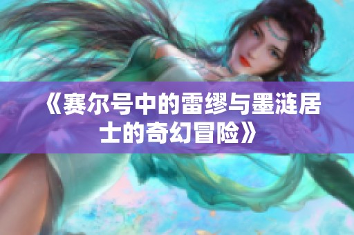 《赛尔号中的雷缪与墨涟居士的奇幻冒险》