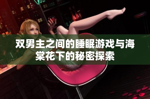 双男主之间的睡眠游戏与海棠花下的秘密探索